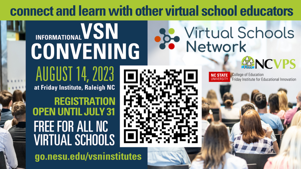 Graphic for the Informational VSN Convening August 14, 2023 at the Friday Institute in Raleigh, NC. Registration open until July 31. Free for all NC virtual schools. go.ncsu.edu/vsninstitutes.