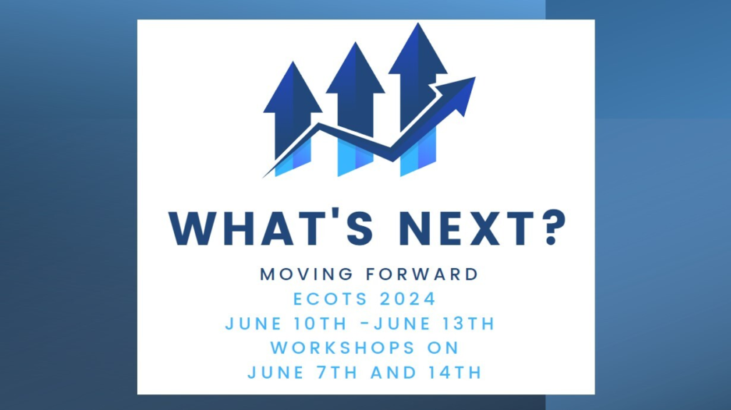 What's Next? Graphic featuring three blue arrows pointing up in a row. Over those arrows is a fourth arrow trending up, then down, then back up again. The text says: Moving Forward. ECOTS 2024. June 10th-June 13th. Workshops on June 7th and 14th.